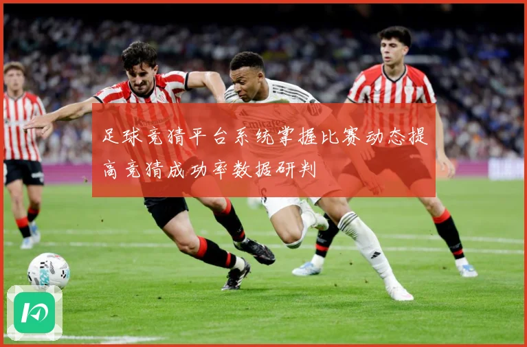 足球竞猜平台系统掌握比赛动态提高竞猜成功率数据研判