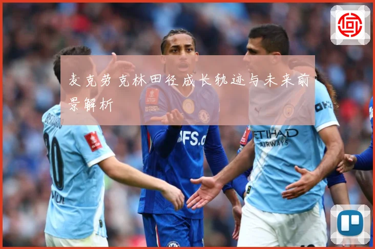 麦克劳克林田径成长轨迹与未来前景解析