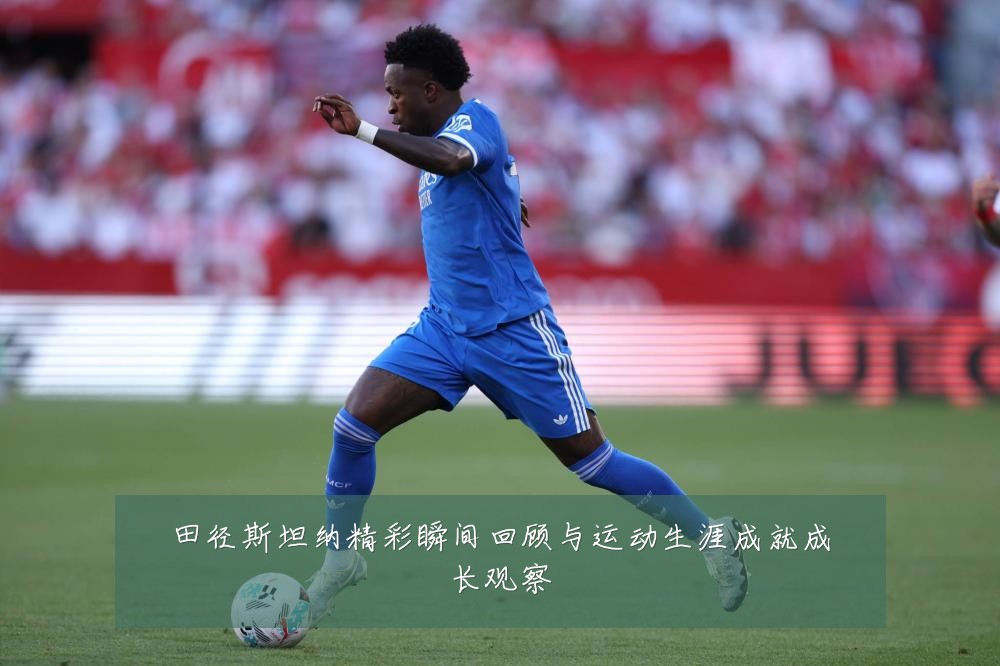 田径斯坦纳精彩瞬间回顾与运动生涯成就成长观察