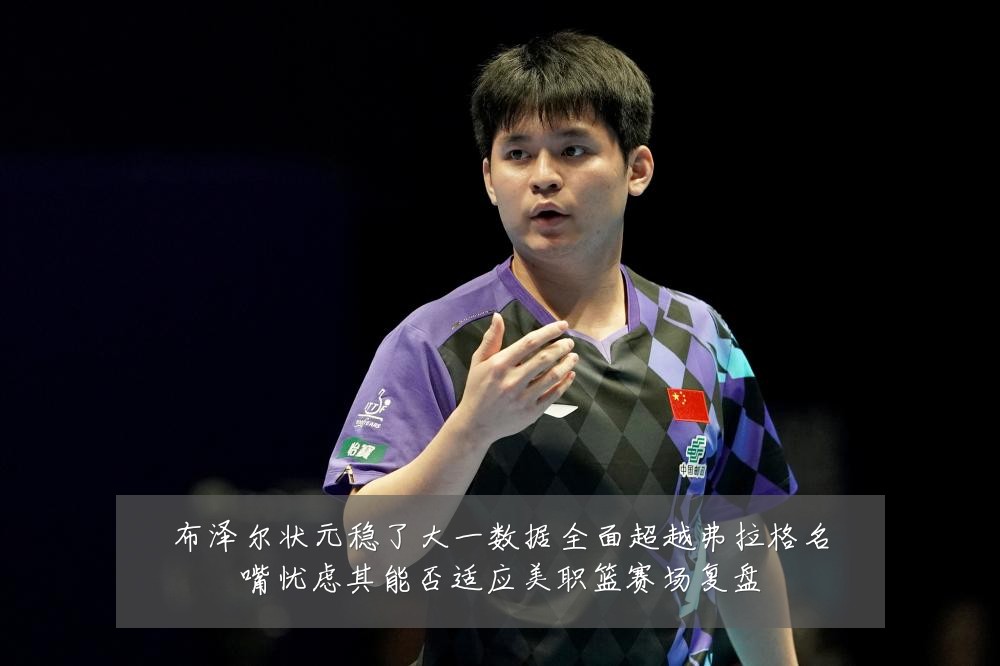 布泽尔状元稳了大一数据全面超越弗拉格名嘴忧虑其能否适应美职篮赛场复盘