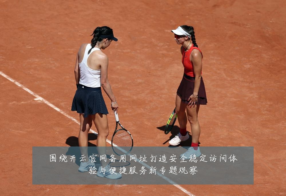 围绕开云官网备用网址打造安全稳定访问体验与便捷服务新专题观察
