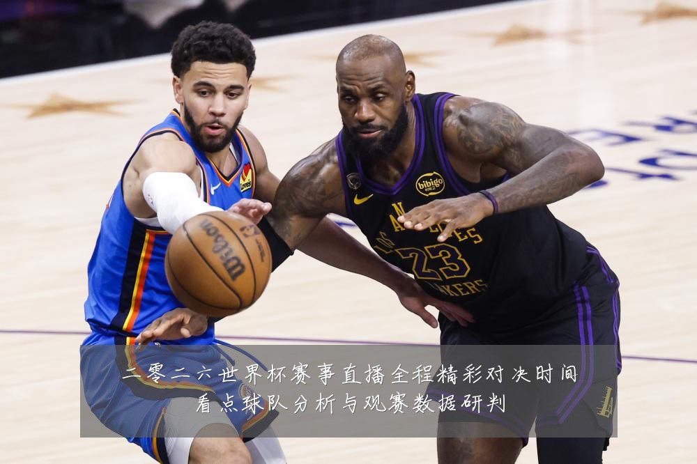 二零二六世界杯赛事直播全程精彩对决时间看点球队分析与观赛数据研判